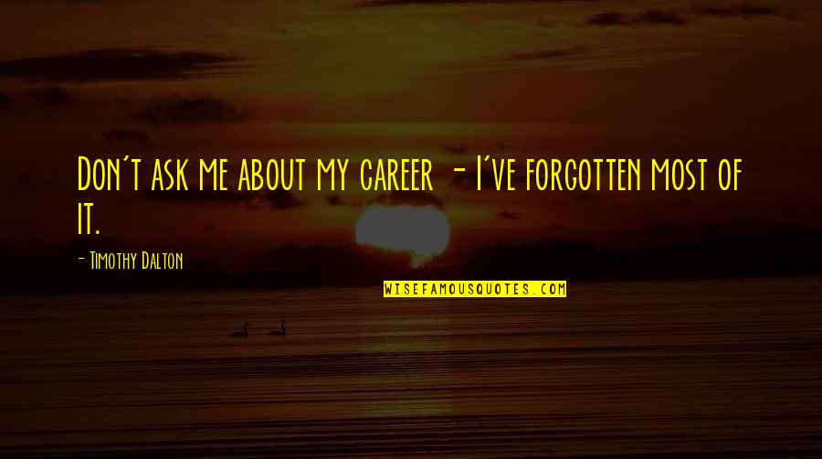 About Career Quotes By Timothy Dalton: Don't ask me about my career - I've About Career Quotes By Timothy Dalton: Don't ask me about my career - I've