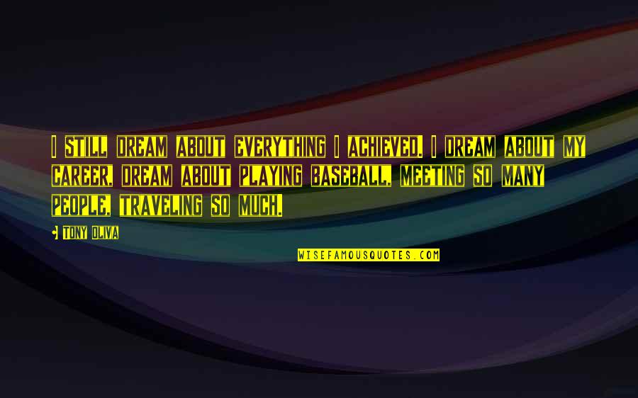 About Career Quotes By Tony Oliva: I still dream about everything I achieved. I About Career Quotes By Tony Oliva: I still dream about everything I achieved. I