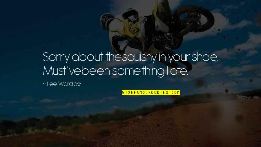 About Cats Quotes By Lee Wardlaw: Sorry about thesquishy in your shoe. Must'vebeen something