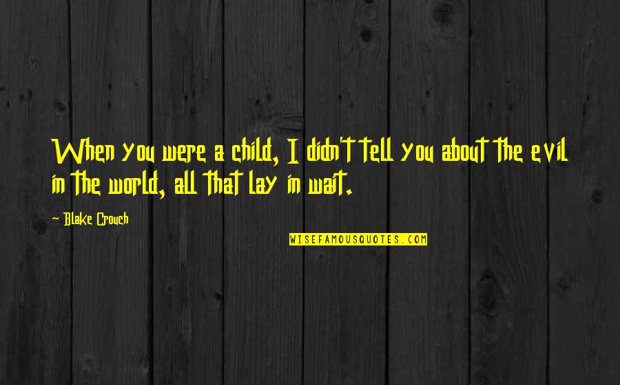 About Child Quotes By Blake Crouch: When you were a child, I didn't tell About Child Quotes By Blake Crouch: When you were a child, I didn't tell