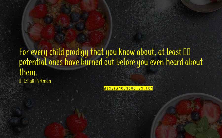 About Child Quotes By Itzhak Perlman: For every child prodigy that you know about, About Child Quotes By Itzhak Perlman: For every child prodigy that you know about,