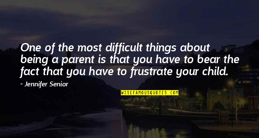 About Child Quotes By Jennifer Senior: One of the most difficult things about being About Child Quotes By Jennifer Senior: One of the most difficult things about being