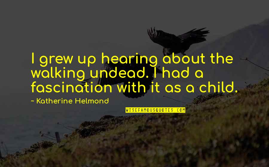 About Child Quotes By Katherine Helmond: I grew up hearing about the walking undead. About Child Quotes By Katherine Helmond: I grew up hearing about the walking undead.
