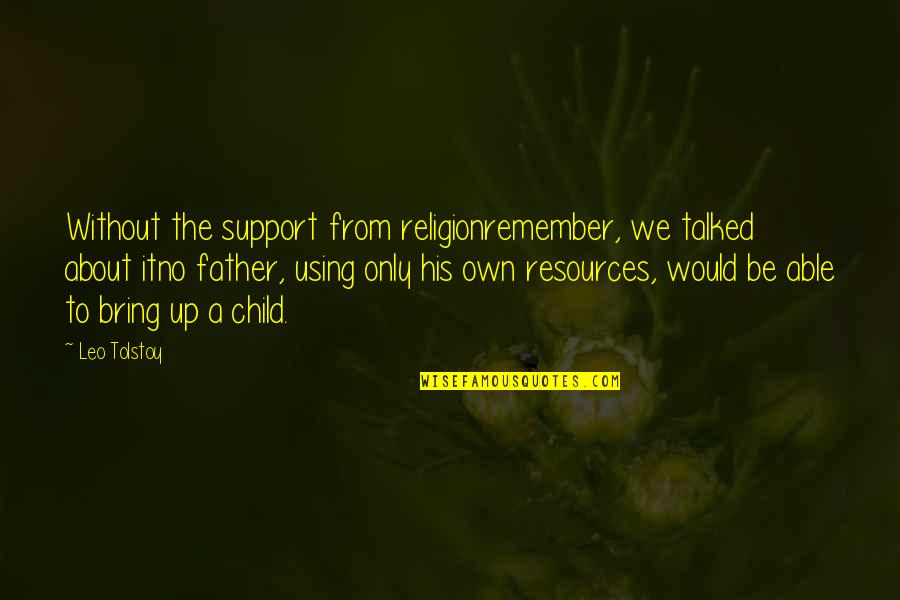 About Child Quotes By Leo Tolstoy: Without the support from religionremember, we talked about About Child Quotes By Leo Tolstoy: Without the support from religionremember, we talked about