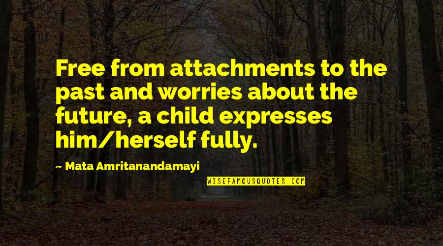 About Child Quotes By Mata Amritanandamayi: Free from attachments to the past and worries About Child Quotes By Mata Amritanandamayi: Free from attachments to the past and worries
