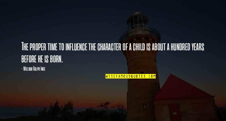 About Child Quotes By William Ralph Inge: The proper time to influence the character of About Child Quotes By William Ralph Inge: The proper time to influence the character of