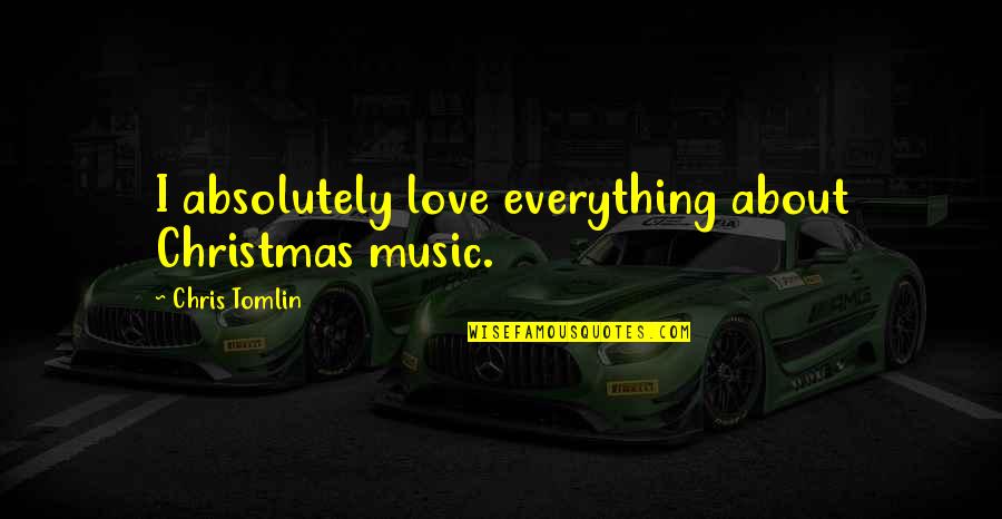 About Christmas Quotes By Chris Tomlin: I absolutely love everything about Christmas music.