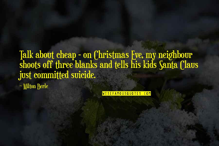 About Christmas Quotes By Milton Berle: Talk about cheap - on Christmas Eve, my