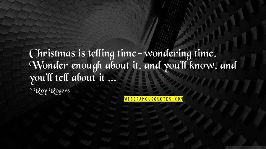 About Christmas Quotes By Roy Rogers: Christmas is telling time-wondering time. Wonder enough about