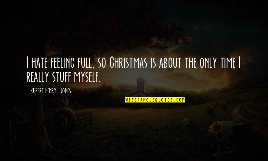 About Christmas Quotes By Rupert Penry-Jones: I hate feeling full, so Christmas is about