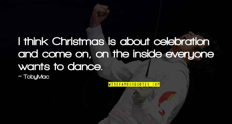 About Christmas Quotes By TobyMac: I think Christmas is about celebration and come