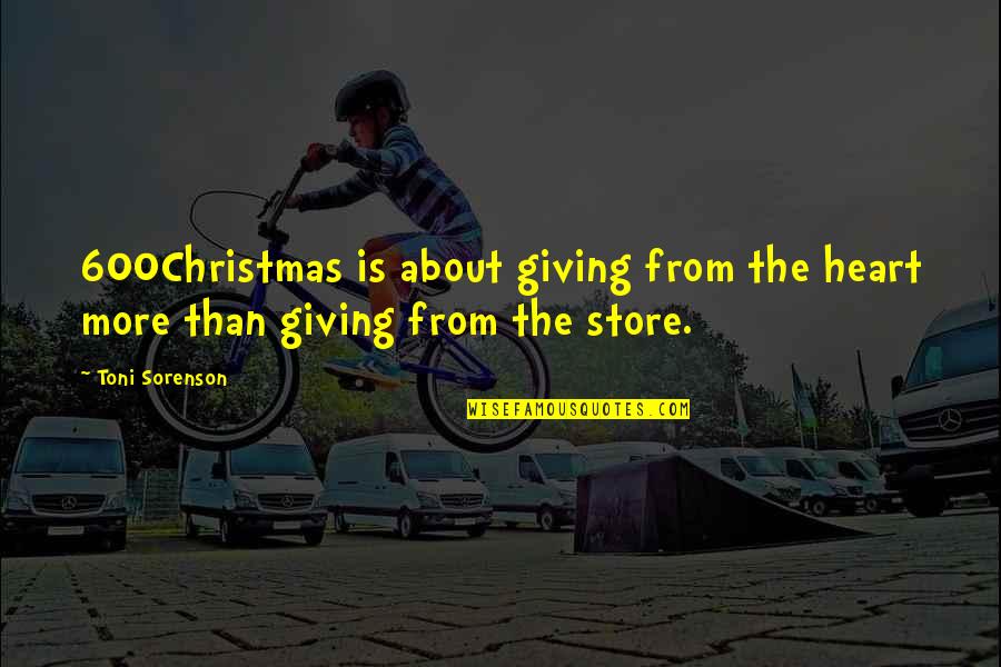 About Christmas Quotes By Toni Sorenson: 600Christmas is about giving from the heart more