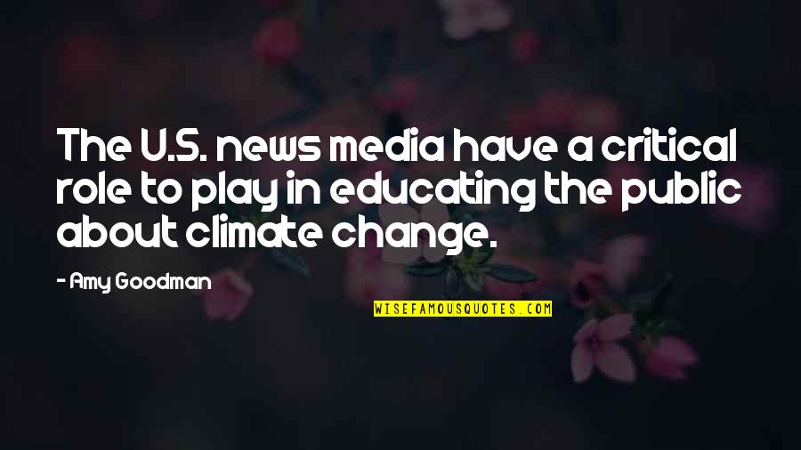 About Climate Change Quotes By Amy Goodman: The U.S. news media have a critical role