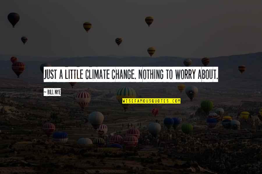 About Climate Change Quotes By Bill Nye: Just a little climate change. Nothing to worry