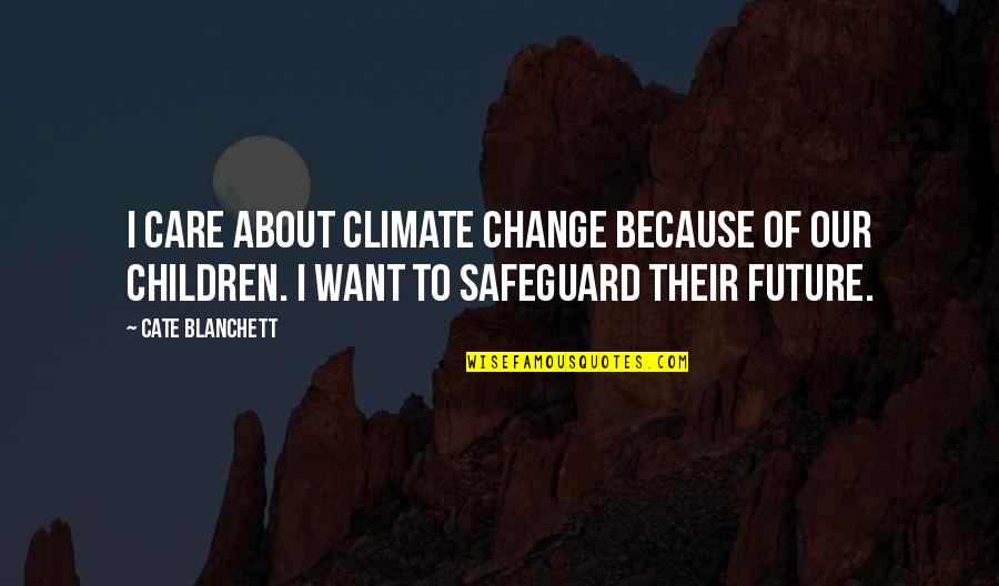 About Climate Change Quotes By Cate Blanchett: I care about climate change because of our