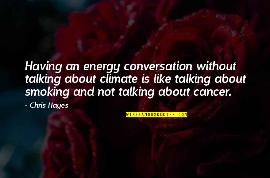 About Climate Change Quotes By Chris Hayes: Having an energy conversation without talking about climate