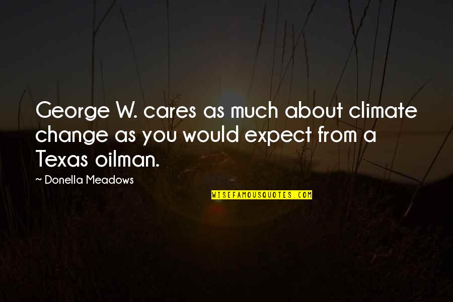 About Climate Change Quotes By Donella Meadows: George W. cares as much about climate change About Climate Change Quotes By Donella Meadows: George W. cares as much about climate change