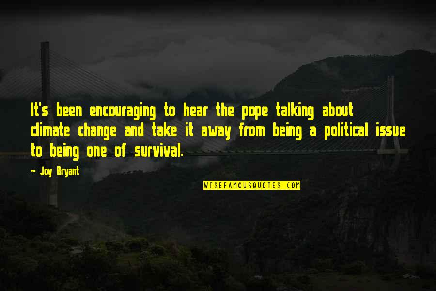 About Climate Change Quotes By Joy Bryant: It's been encouraging to hear the pope talking