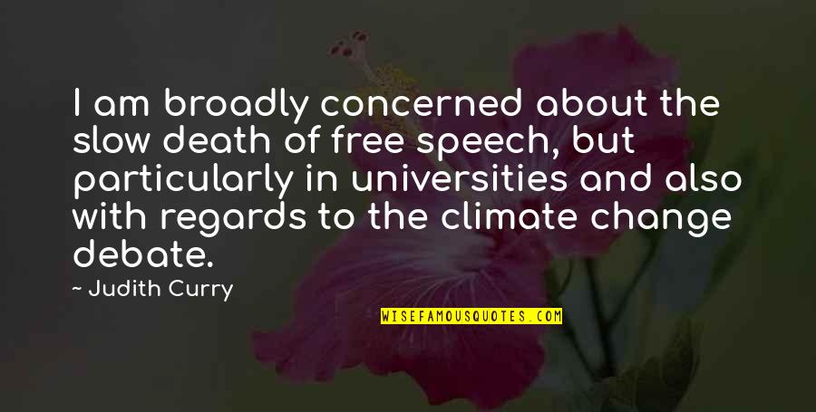 About Climate Change Quotes By Judith Curry: I am broadly concerned about the slow death