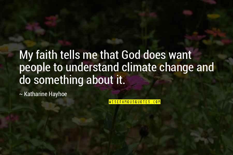 About Climate Change Quotes By Katharine Hayhoe: My faith tells me that God does want About Climate Change Quotes By Katharine Hayhoe: My faith tells me that God does want