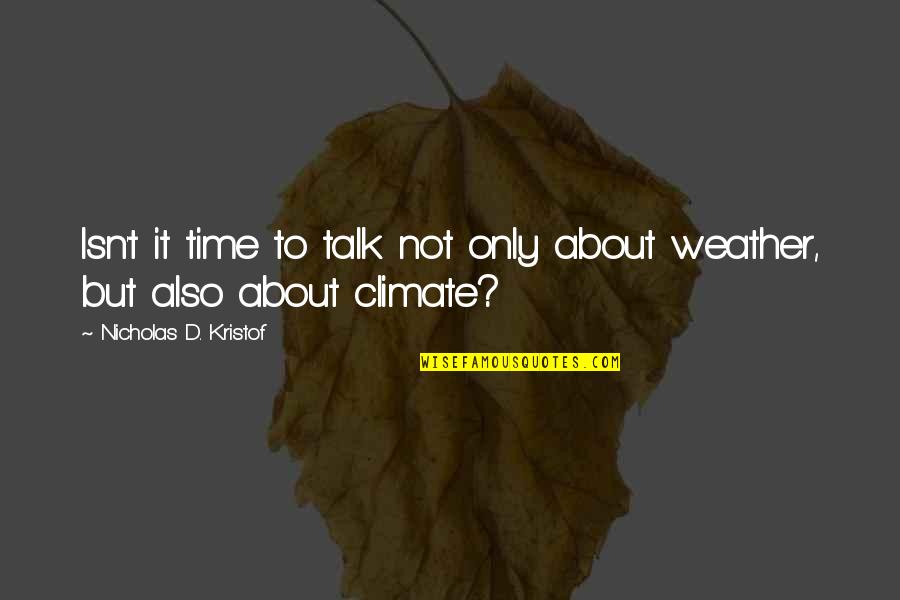 About Climate Change Quotes By Nicholas D. Kristof: Isn't it time to talk not only about