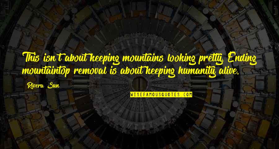 About Climate Change Quotes By Rivera Sun: This isn't about keeping mountains looking pretty. Ending About Climate Change Quotes By Rivera Sun: This isn't about keeping mountains looking pretty. Ending
