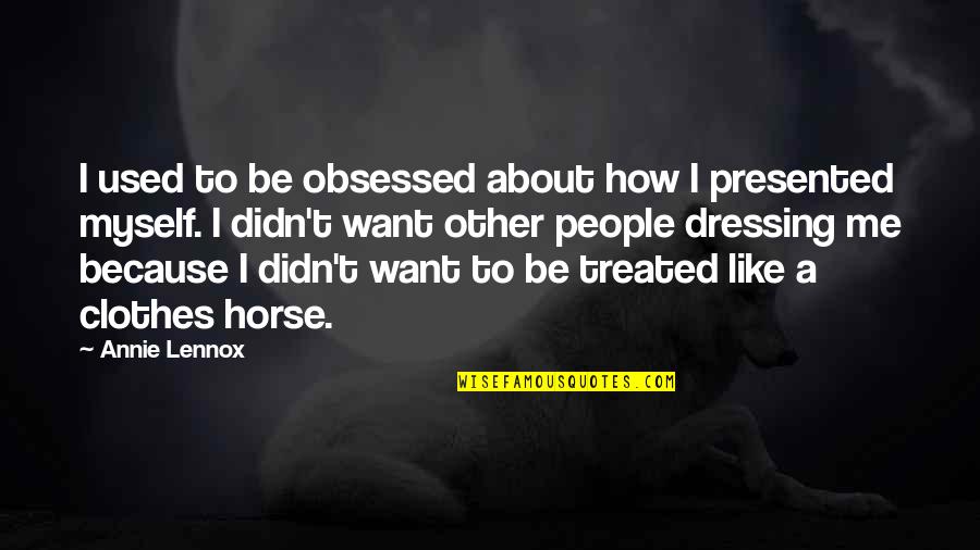 About Clothes Quotes By Annie Lennox: I used to be obsessed about how I About Clothes Quotes By Annie Lennox: I used to be obsessed about how I