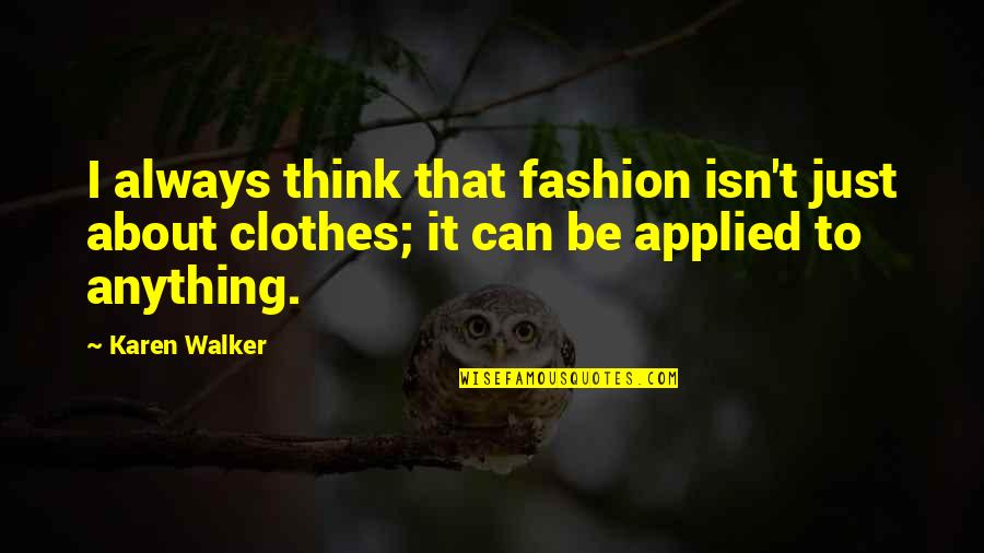 About Clothes Quotes By Karen Walker: I always think that fashion isn't just about