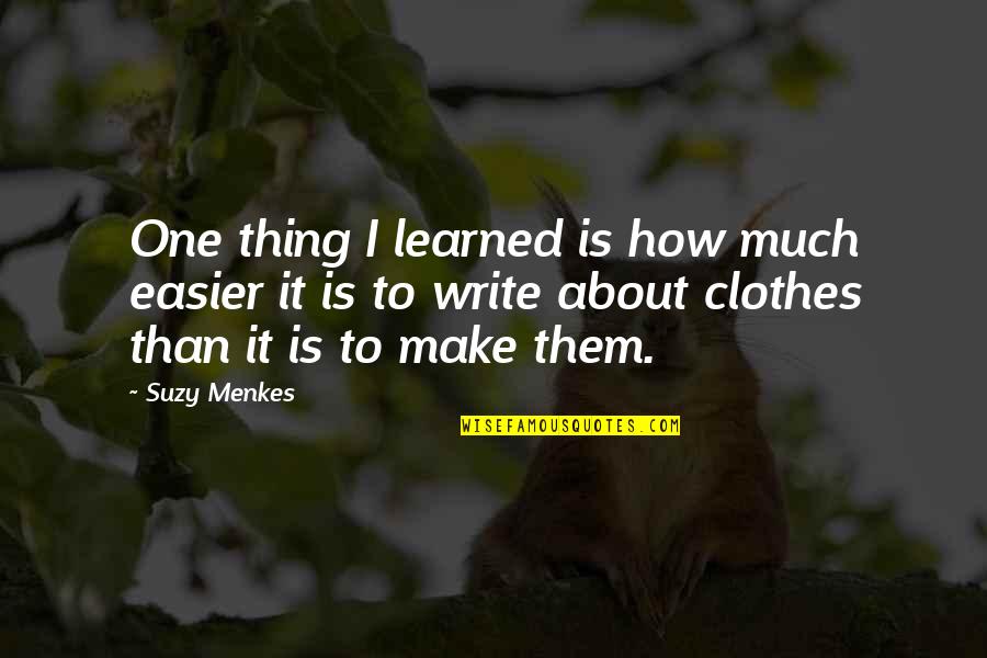 About Clothes Quotes By Suzy Menkes: One thing I learned is how much easier