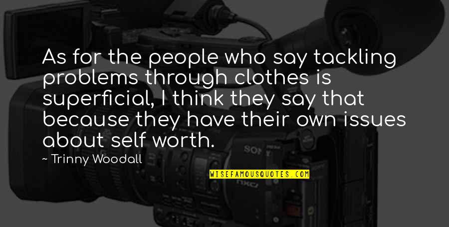 About Clothes Quotes By Trinny Woodall: As for the people who say tackling problems About Clothes Quotes By Trinny Woodall: As for the people who say tackling problems