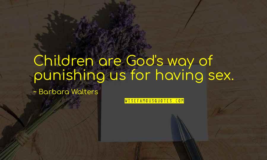 About College Life Quotes By Barbara Walters: Children are God's way of punishing us for