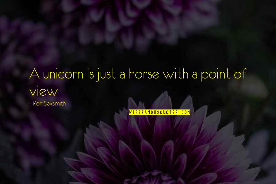 About College Life Quotes By Ron Sexsmith: A unicorn is just a horse with a
