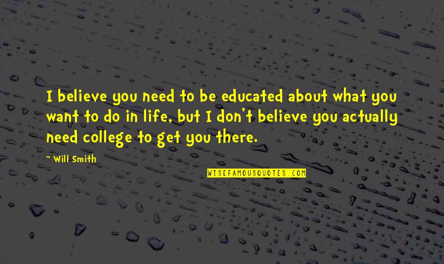 About College Life Quotes By Will Smith: I believe you need to be educated about