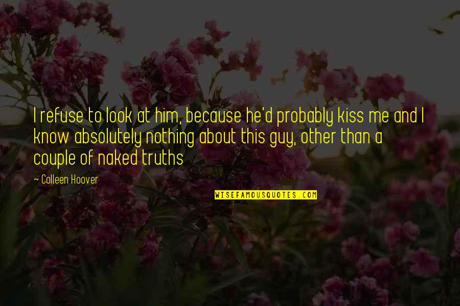 About Couple Quotes By Colleen Hoover: I refuse to look at him, because he'd About Couple Quotes By Colleen Hoover: I refuse to look at him, because he'd