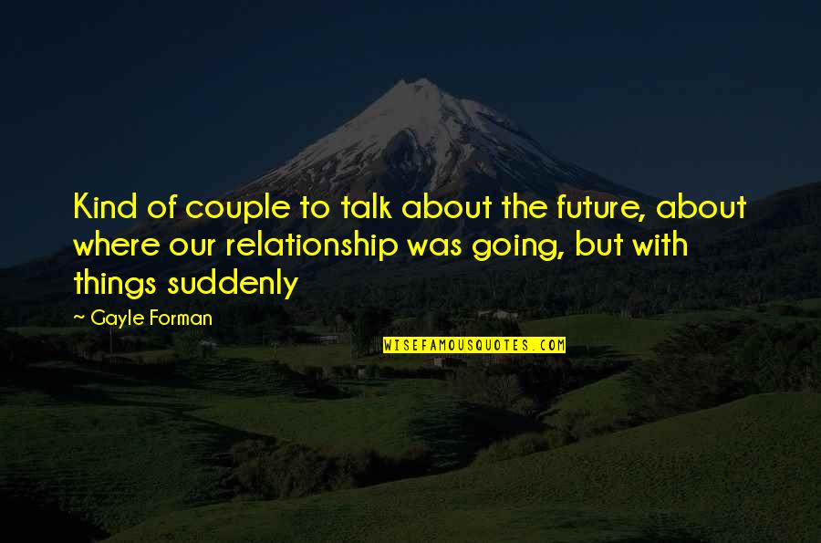 About Couple Quotes By Gayle Forman: Kind of couple to talk about the future,