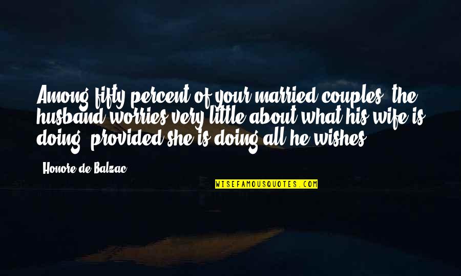 About Couple Quotes By Honore De Balzac: Among fifty percent of your married couples, the