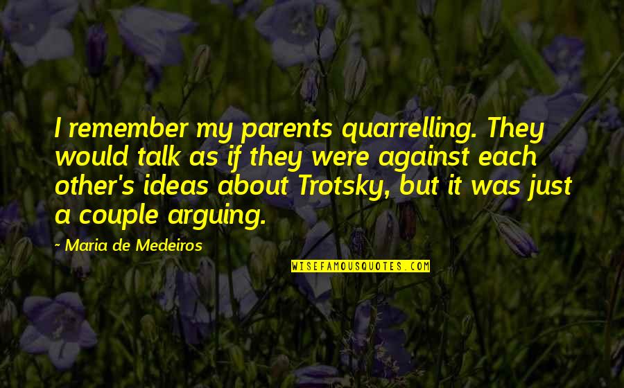 About Couple Quotes By Maria De Medeiros: I remember my parents quarrelling. They would talk