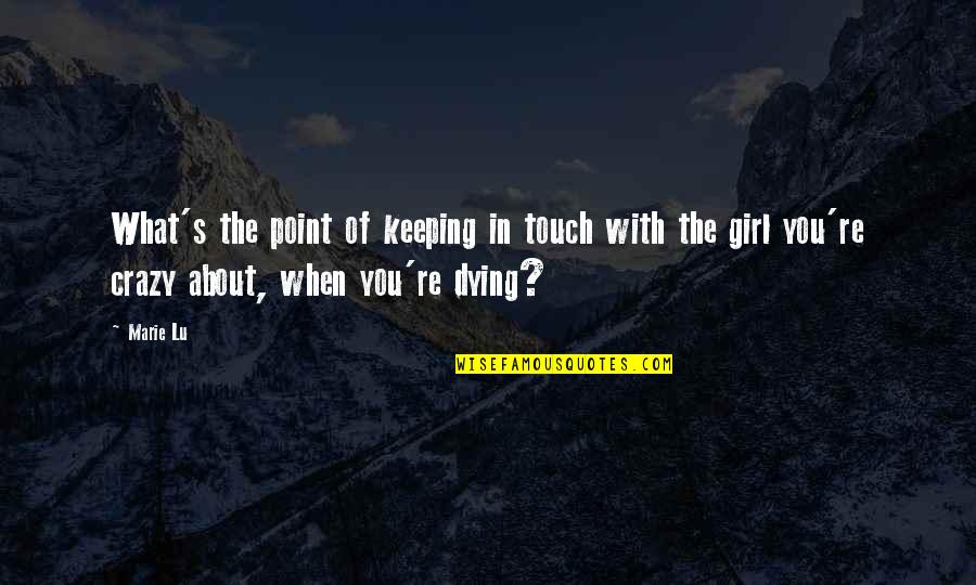 About Crazy Girl Quotes By Marie Lu: What's the point of keeping in touch with