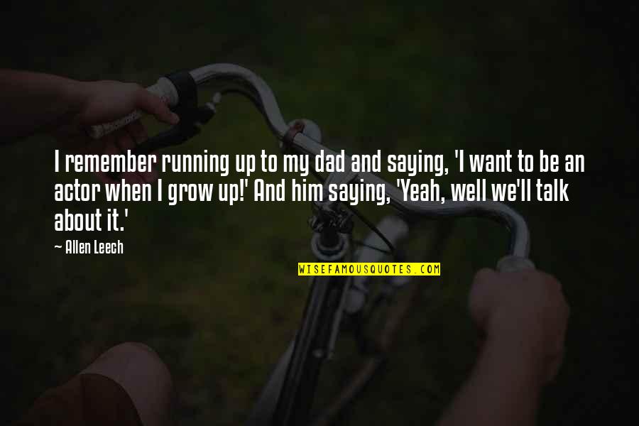 About Dad Quotes By Allen Leech: I remember running up to my dad and About Dad Quotes By Allen Leech: I remember running up to my dad and