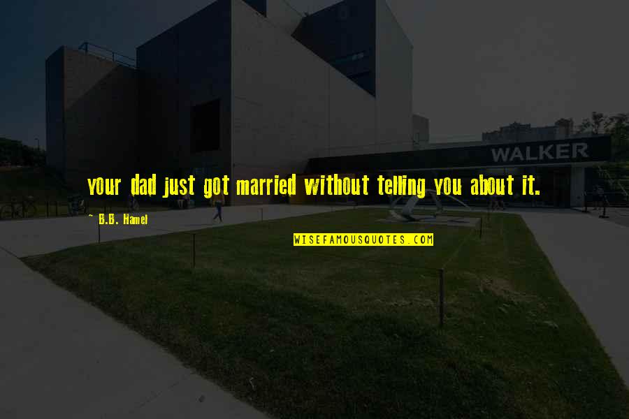 About Dad Quotes By B.B. Hamel: your dad just got married without telling you
