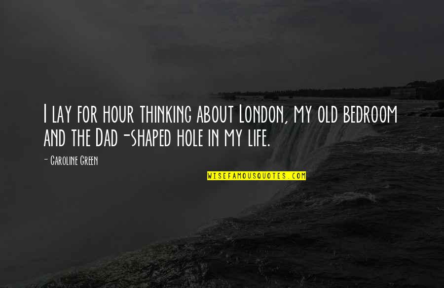 About Dad Quotes By Caroline Green: I lay for hour thinking about London, my About Dad Quotes By Caroline Green: I lay for hour thinking about London, my