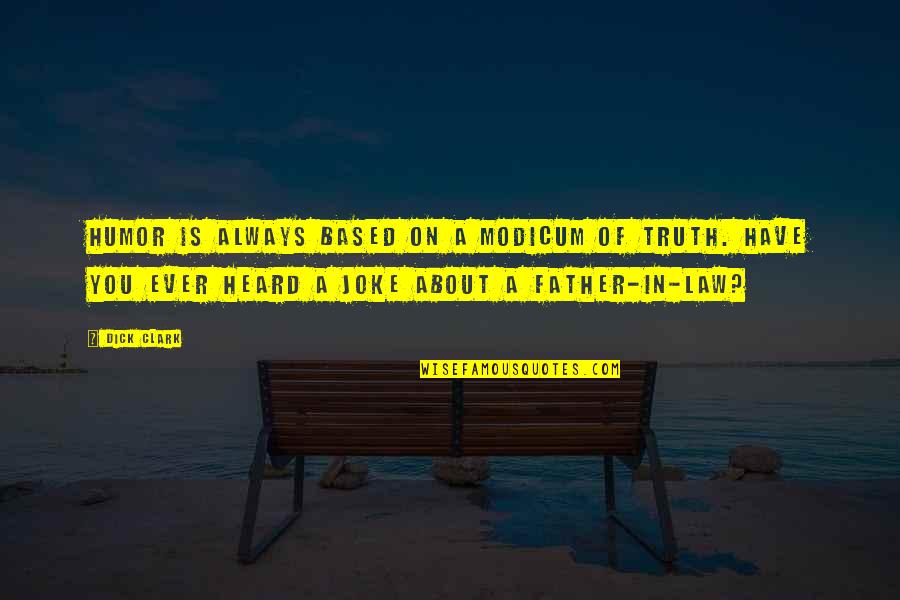 About Dad Quotes By Dick Clark: Humor is always based on a modicum of About Dad Quotes By Dick Clark: Humor is always based on a modicum of