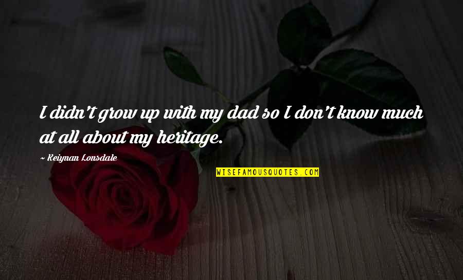 About Dad Quotes By Keiynan Lonsdale: I didn't grow up with my dad so About Dad Quotes By Keiynan Lonsdale: I didn't grow up with my dad so