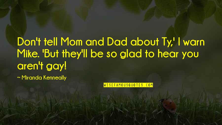 About Dad Quotes By Miranda Kenneally: Don't tell Mom and Dad about Ty,' I About Dad Quotes By Miranda Kenneally: Don't tell Mom and Dad about Ty,' I