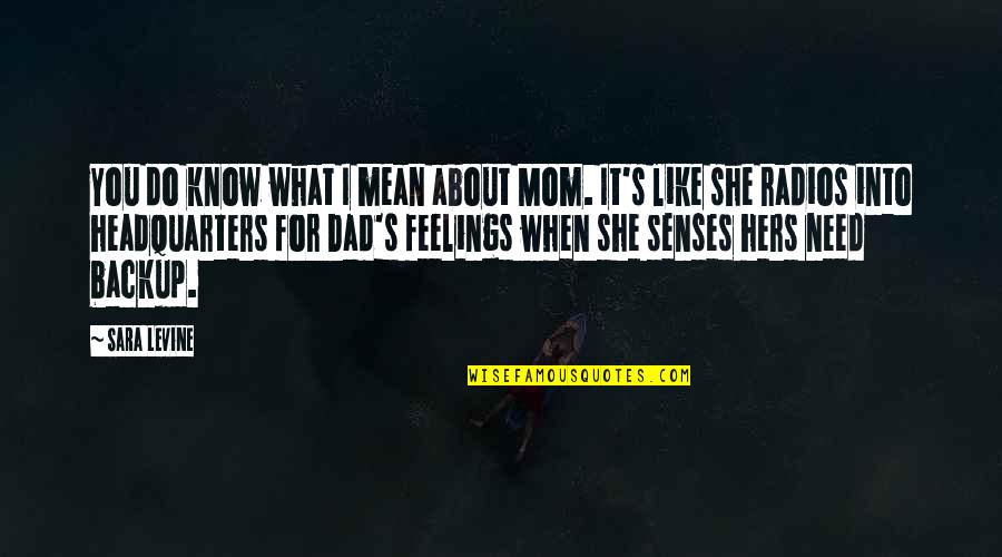 About Dad Quotes By Sara Levine: You do know what I mean about Mom. About Dad Quotes By Sara Levine: You do know what I mean about Mom.