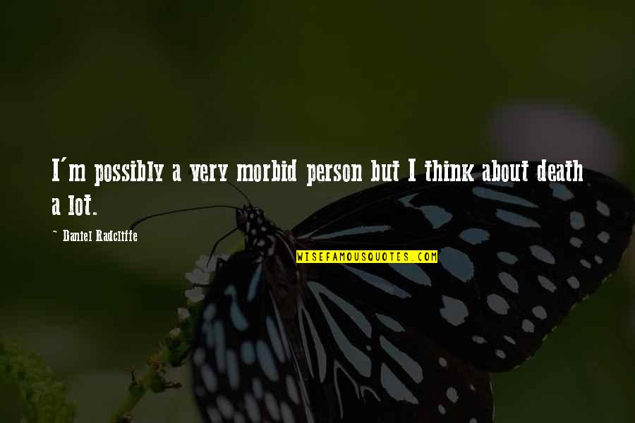 About Death Quotes By Daniel Radcliffe: I'm possibly a very morbid person but I About Death Quotes By Daniel Radcliffe: I'm possibly a very morbid person but I