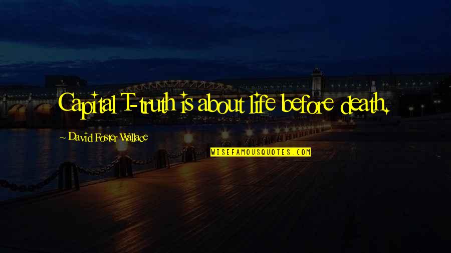 About Death Quotes By David Foster Wallace: Capital T-truth is about life before death. About Death Quotes By David Foster Wallace: Capital T-truth is about life before death.