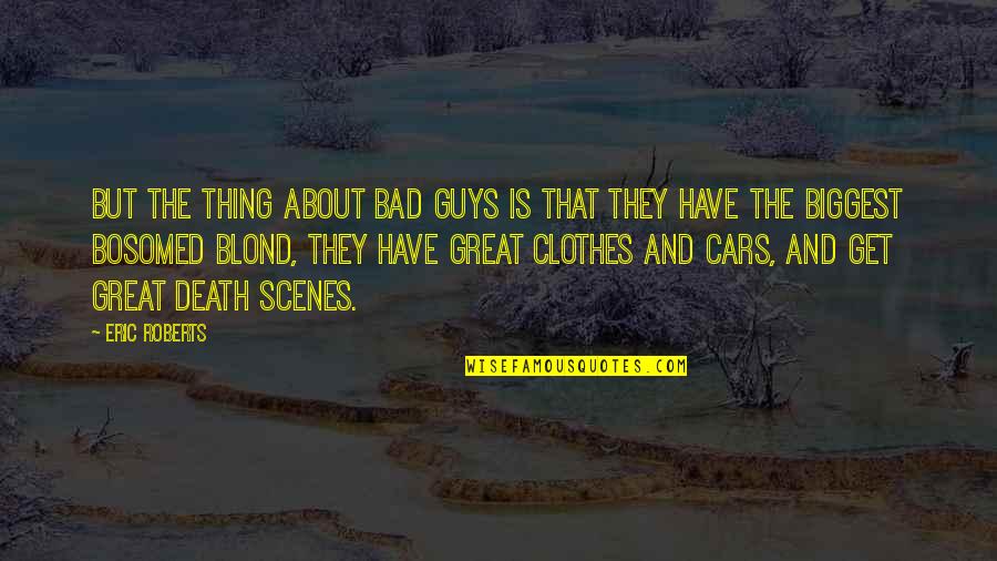 About Death Quotes By Eric Roberts: But the thing about bad guys is that About Death Quotes By Eric Roberts: But the thing about bad guys is that