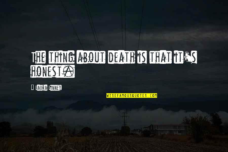 About Death Quotes By Laura Linney: The thing about death is that it's honest. About Death Quotes By Laura Linney: The thing about death is that it's honest.