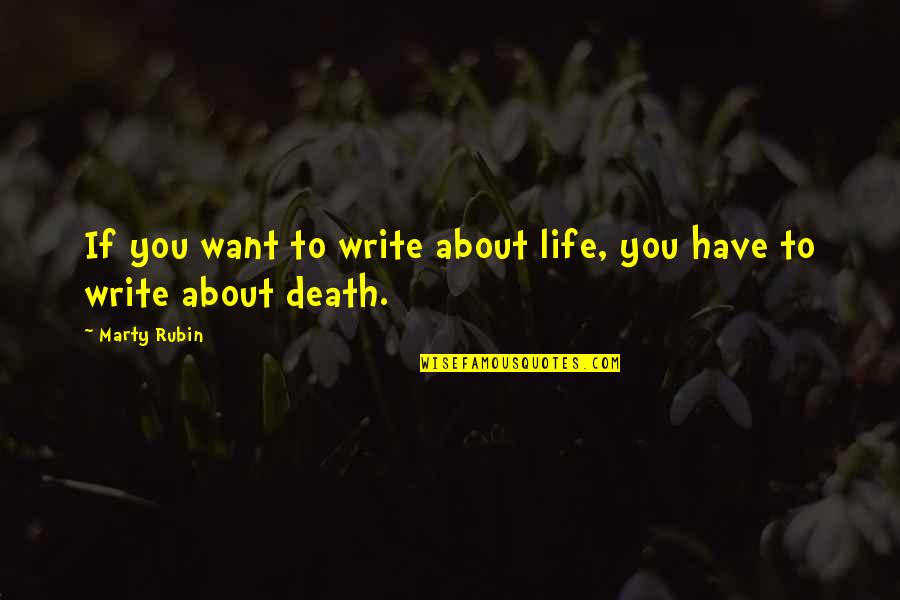 About Death Quotes By Marty Rubin: If you want to write about life, you